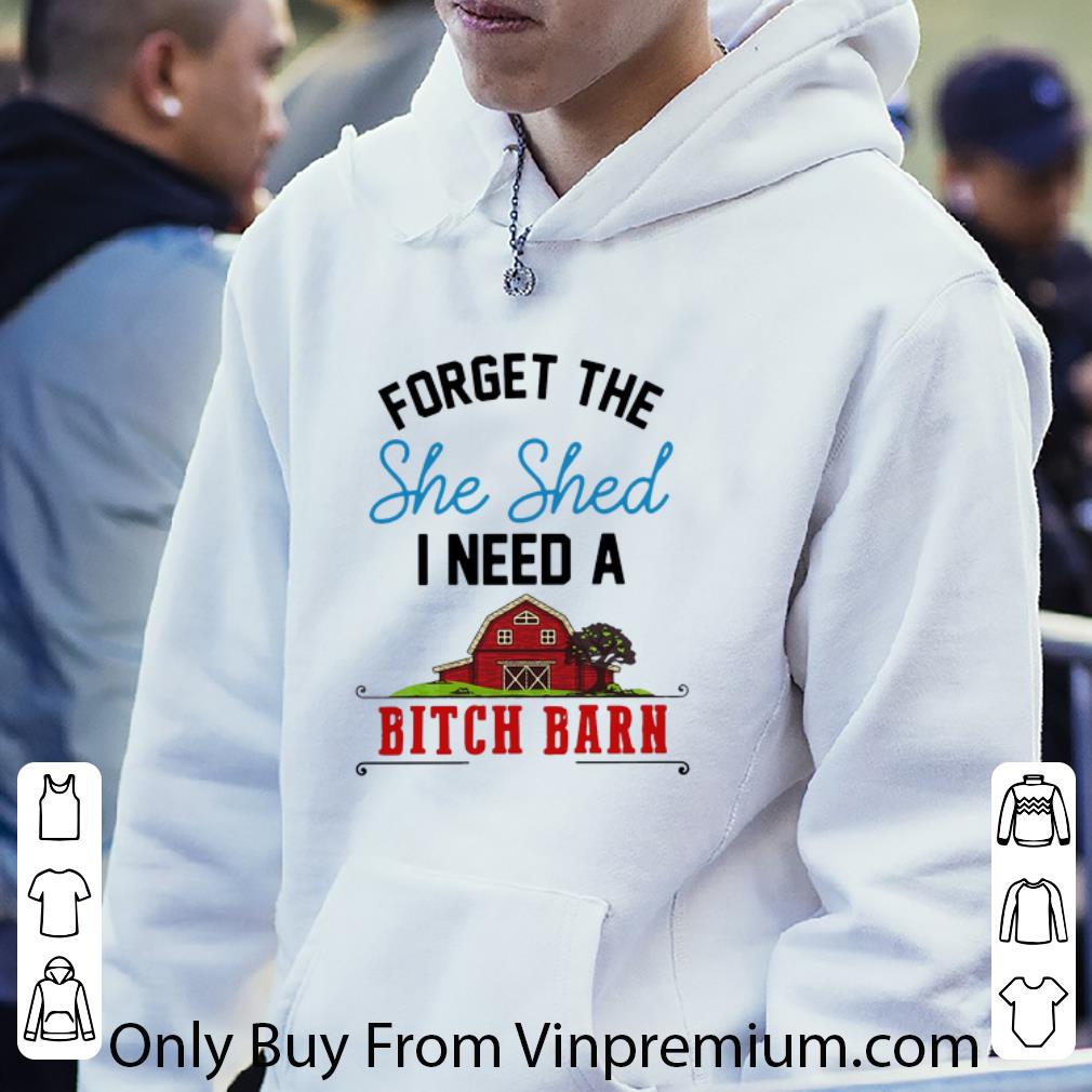 Pretty Forget The She Shed I Need A Bitch Barn shirt f63d33fb pretty forget the she shed i need a bitch barn shirt 4 - Pretty Forget The She Shed I Need A Bitch Barn shirt