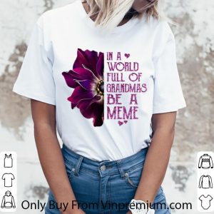 Hot In A World Full Of Grandmas Be A Meme Anemone Flower shirt 2