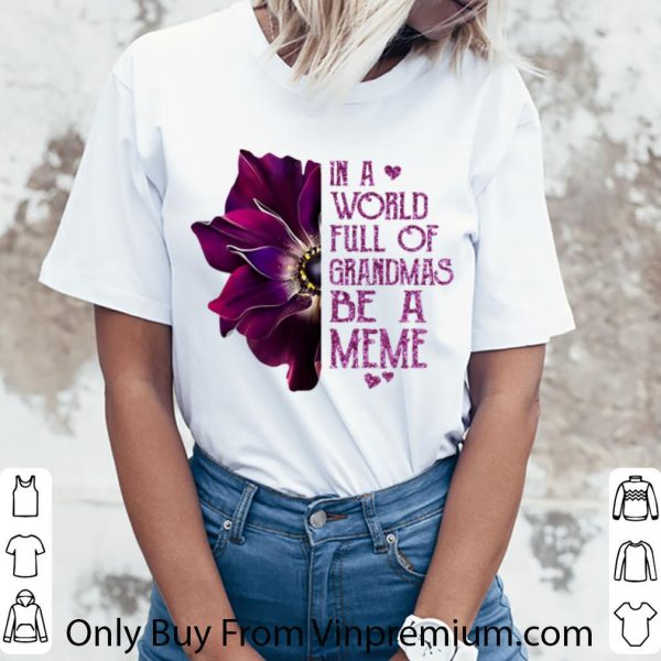 Hot In A World Full Of Grandmas Be A Meme Anemone Flower shirt