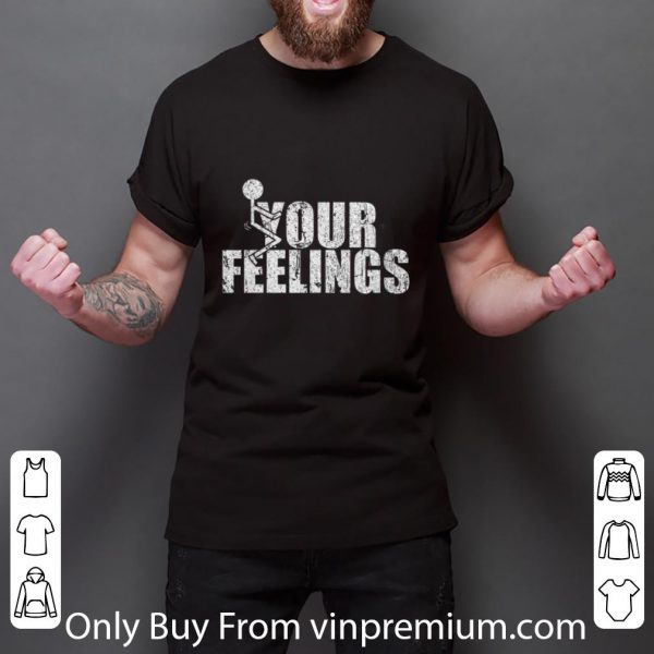 Official Fuck your feelings shirt