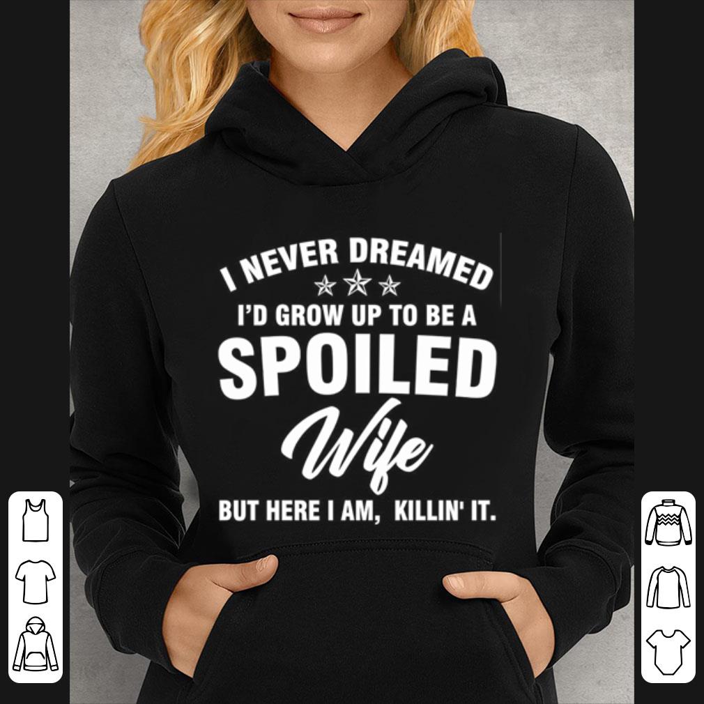 Great I Never Dreamed I'd Grow Up To Be A Spoiled Wife But Here I Am shirt 0b837997 great i never dreamed i d grow up to be a spoiled wife but here i am shirt 4 - Great I Never Dreamed I'd Grow Up To Be A Spoiled Wife But Here I Am shirt