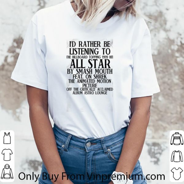 Awesome I’d Rather Be Listening To The Billboard Topping 1999 Hit All Stars By Smash Mouth Feat On Shrek shirt