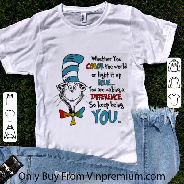 Hot Dr. Seuss Autism Whether You Color The World Or Light It Up Blue shirt