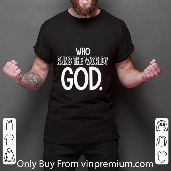 Great Who Runs The World God shirt