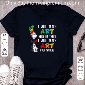 Premium Dr.seuss I Will Teach Art Here Or There Everywhere shirt 1
