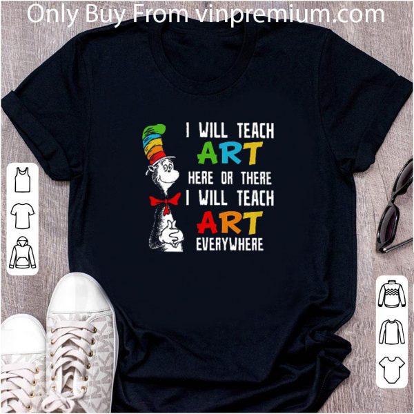 Premium Dr.seuss I Will Teach Art Here Or There Everywhere shirt