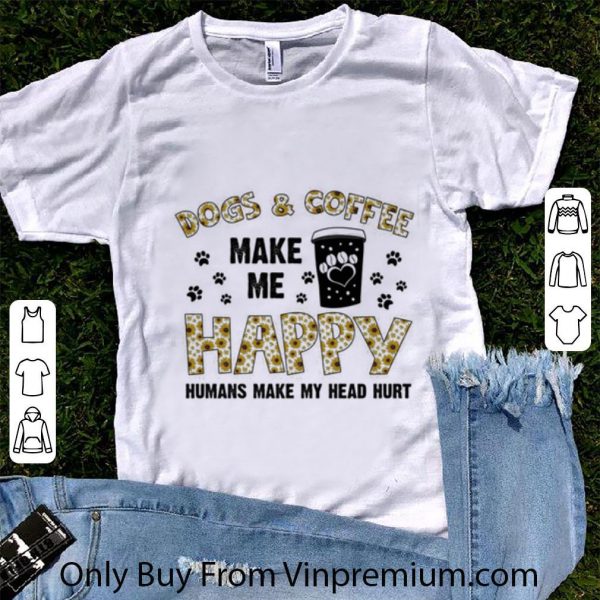 Original Dogs & Coffee Make Me Happy Humans Make My Head Hurt shirt