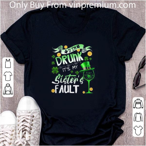 Hot If I’m Drunk It’s My Sister’s Fault St Patrick’s Day shirt