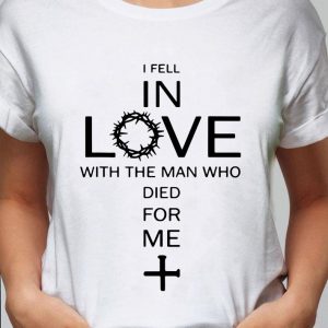 Funny Jesus I Fell In Love With The Man Who Died For Me shirt 1