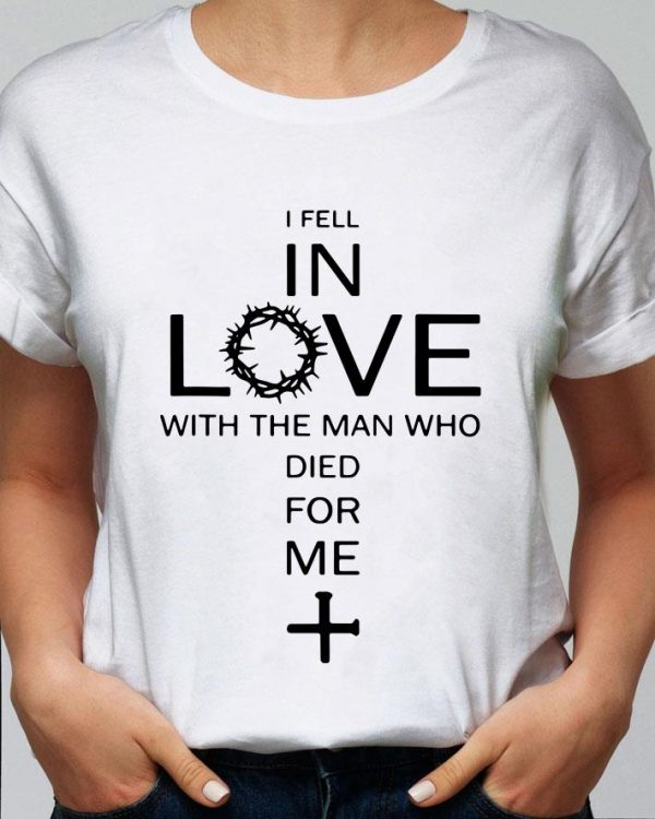 Funny Jesus I Fell In Love With The Man Who Died For Me shirt