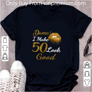 Great Gold Glitter Lips Damn I Make 50 Look Good shirt 1