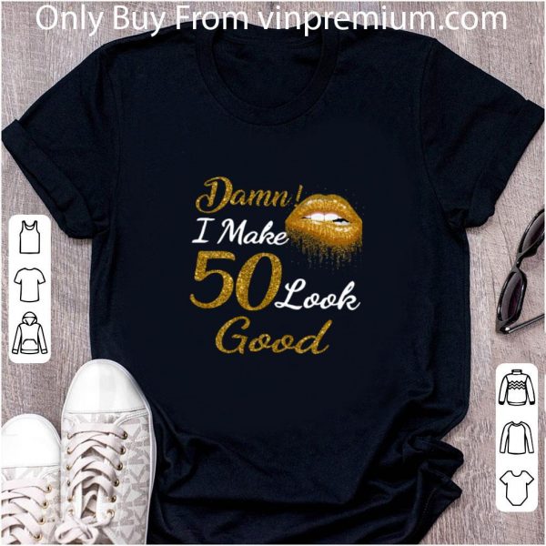 Great Gold Glitter Lips Damn I Make 50 Look Good shirt