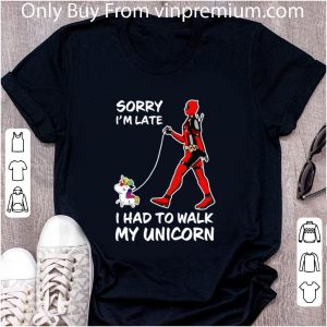 Awesome Deadpool Sorry I'm Late I Had To Walk My Unicorn shirt 1