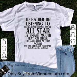 Awesome I’d Rather Be Listening To The Billboard Topping 1999 Hit All Stars By Smash Mouth Feat On Shrek shirt