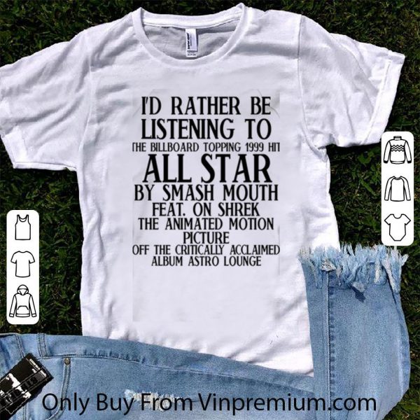 Awesome I’d Rather Be Listening To The Billboard Topping 1999 Hit All Stars By Smash Mouth Feat On Shrek shirt