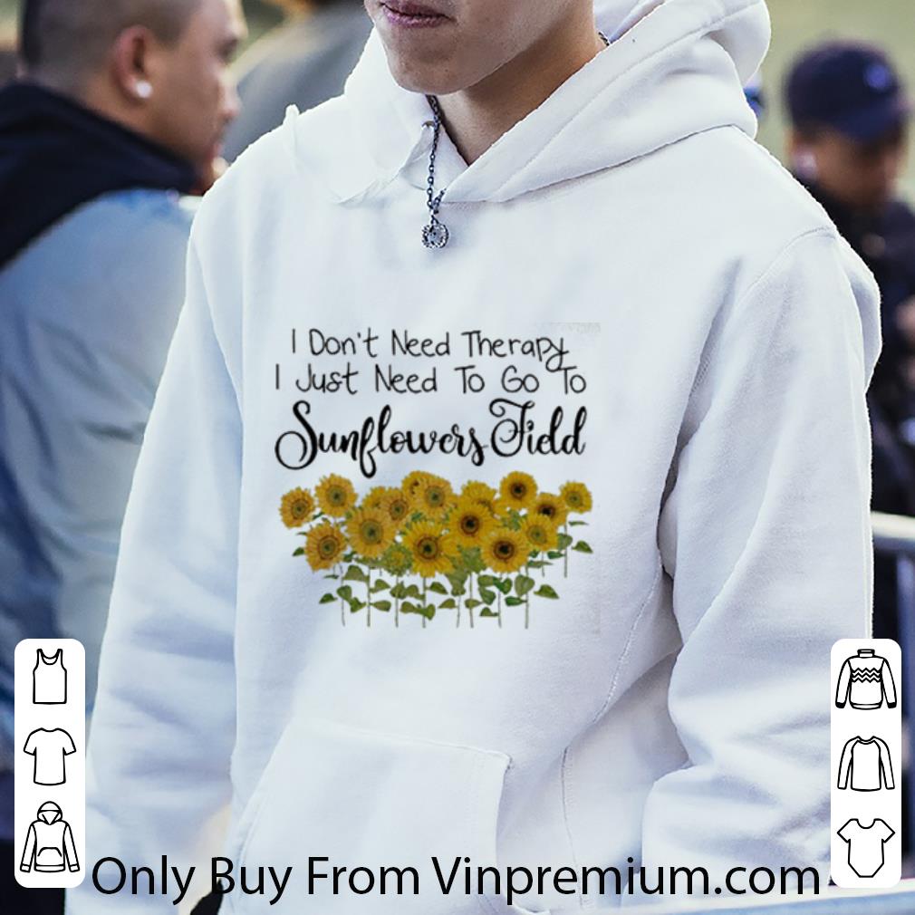 83b7f1c0 original i don t need therapy i just need to go to sunflowers field shirt 4 - Original I Don't Need Therapy I Just Need To Go To Sunflowers Field shirt