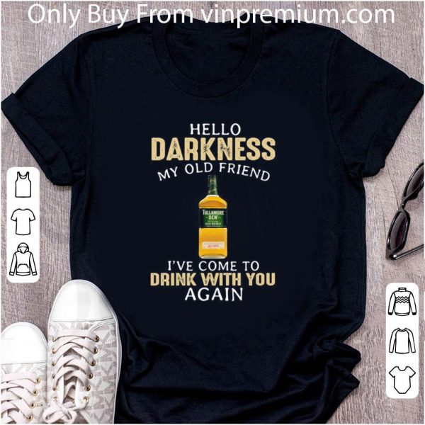 Top Tullamore Dew Hello Darkness My Old Friend I’ve Come To Drink With You Again shirt