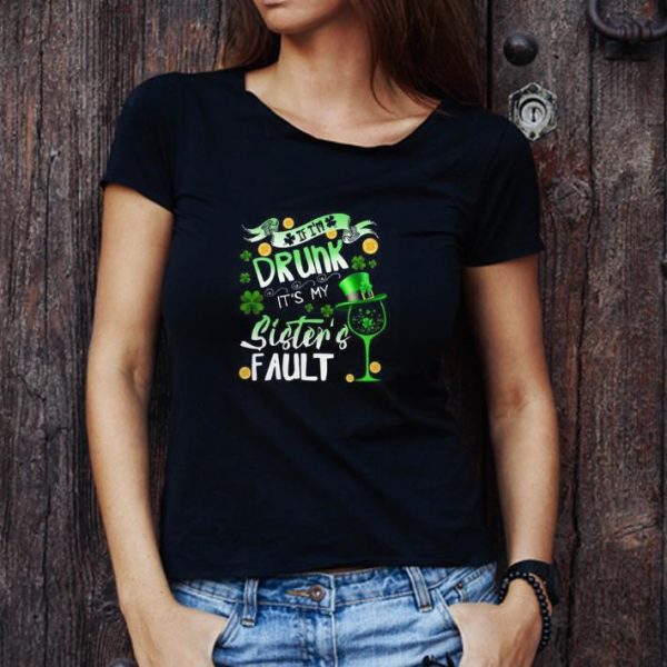 Hot If I’m Drunk It’s My Sister’s Fault St Patrick’s Day shirt