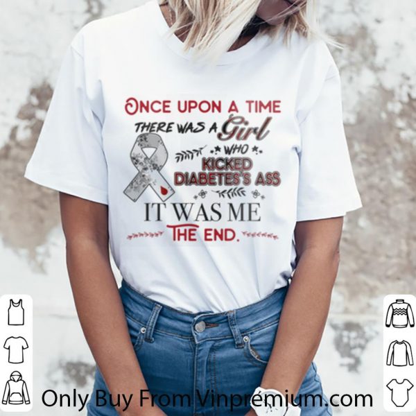 Great Once Upon A Time There Was A Girl Who Kicked Diabetes's Ass It Was Me The End shirt