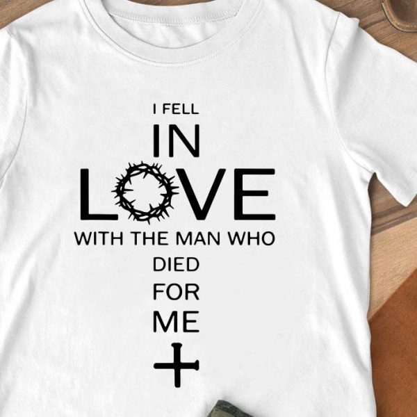 Funny Jesus I Fell In Love With The Man Who Died For Me shirt