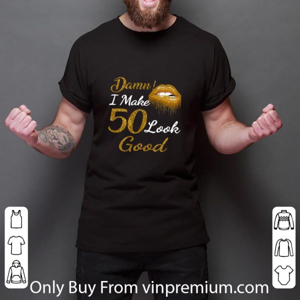 Great Gold Glitter Lips Damn I Make 50 Look Good shirt