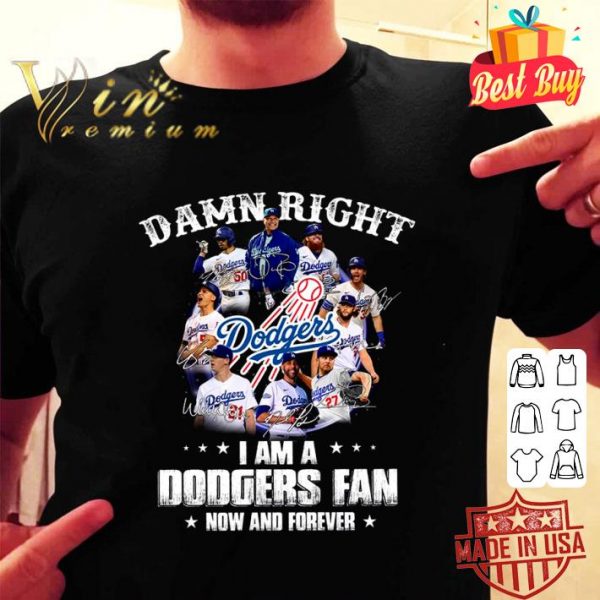 Funny Damn right i am a Los Angeles Dodgers fan now and forever signatures shirt