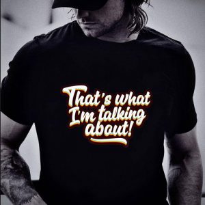 Premium That's What I'm Talking About shirt