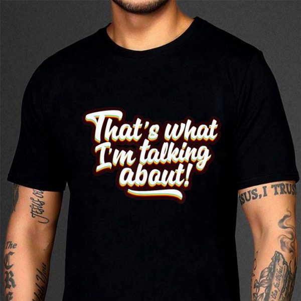 Premium That's What I'm Talking About shirt