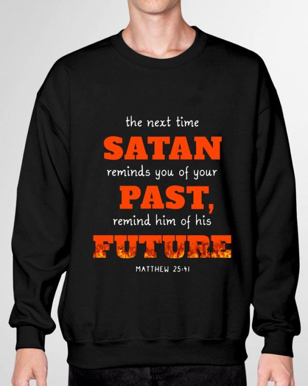 Original the next time Satan reminds you of your past remind him future shirt