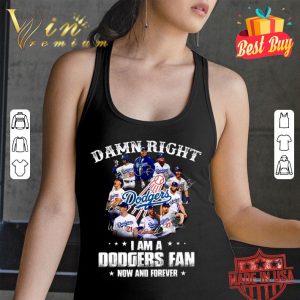 Funny Damn right i am a Los Angeles Dodgers fan now and forever signatures shirt 2
