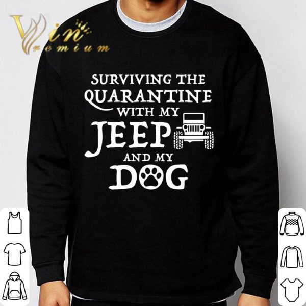 Surviving The Quarantine With My Jeep And My Dog shirt