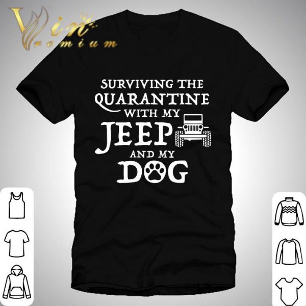 Surviving The Quarantine With My Jeep And My Dog shirt