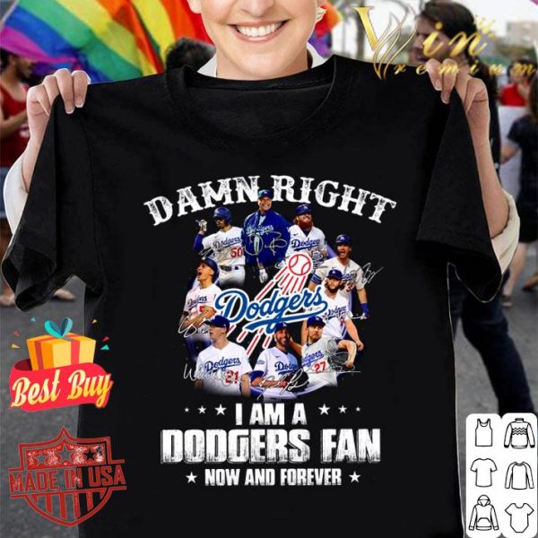 Funny Damn right i am a Los Angeles Dodgers fan now and forever signatures shirt