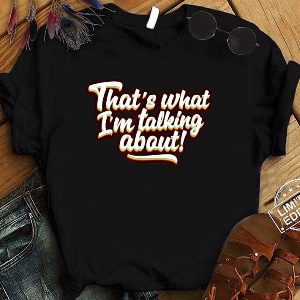 Premium That's What I'm Talking About shirt