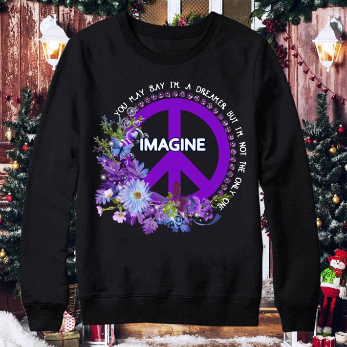 Funny Flower Imagine you may say i'm a dreamer but i'm not the only one shirt e4d39289 flower imagine you may say i m a dreamer but i m not the only one shirt 4 - Funny Flower Imagine you may say i'm a dreamer but i'm not the only one shirt