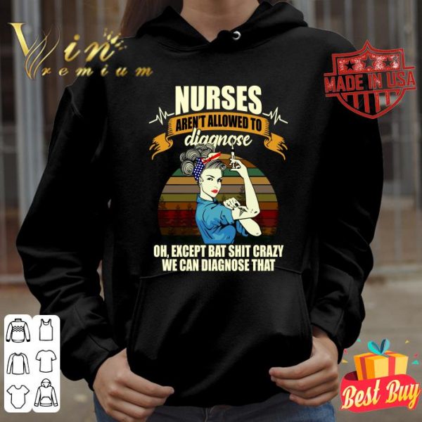 Original Nurses Aren't Allowed To Diagnose Oh Except Bat Shit Crazy Sunset shirt