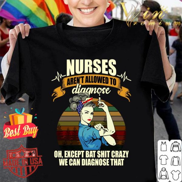 Original Nurses Aren't Allowed To Diagnose Oh Except Bat Shit Crazy Sunset shirt