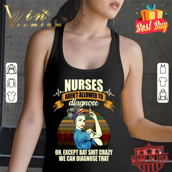 Original Nurses Aren't Allowed To Diagnose Oh Except Bat Shit Crazy Sunset shirt