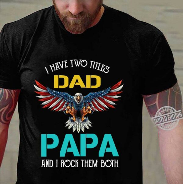 Pretty I Have Two Titles Dad Papa And I Rock Them Both Eagle American shirt