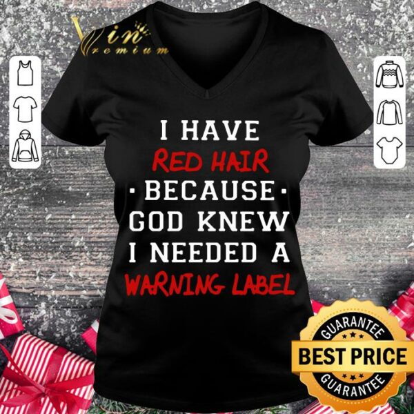 Official I have red hair because god knew i needed a warning label shirt