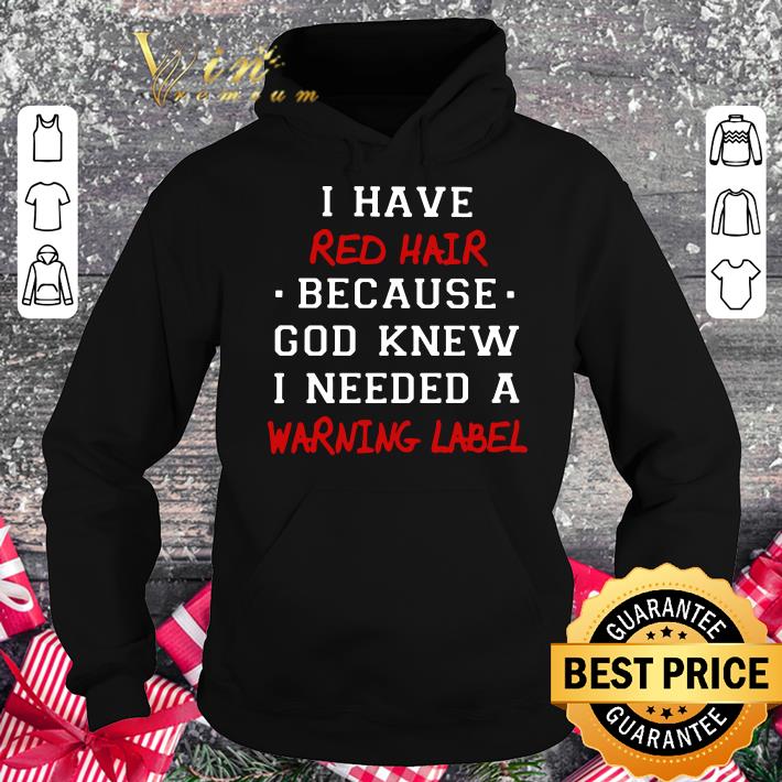 Official I have red hair because god knew i needed a warning label shirt 159261a4 i have red hair because god knew i needed a warning label shirt 4 - Official I have red hair because god knew i needed a warning label shirt