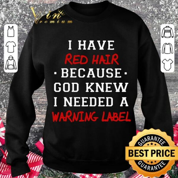Official I have red hair because god knew i needed a warning label shirt