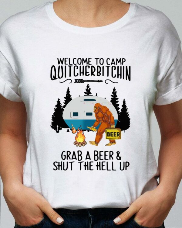 Bigfoot Welcome To Camp Quitcherbitchin Grab A Beer And Shut The Hell Up shirt