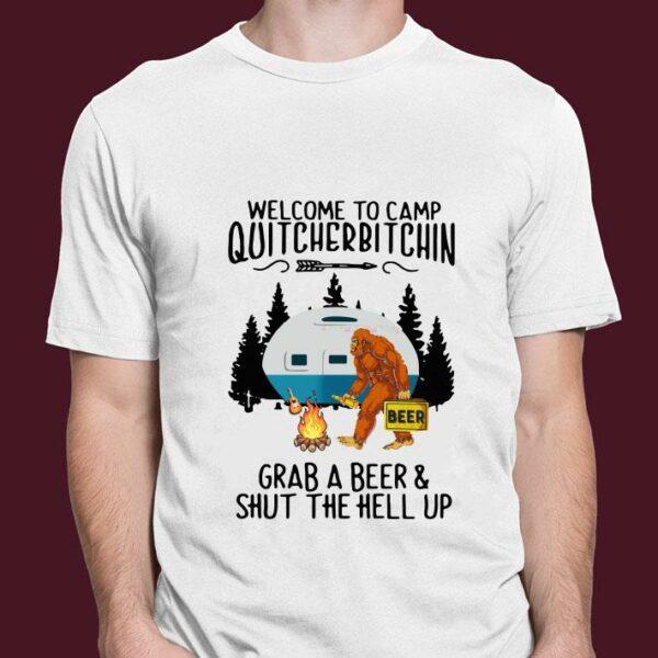 Bigfoot Welcome To Camp Quitcherbitchin Grab A Beer And Shut The Hell Up shirt