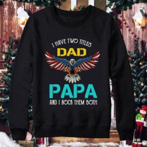 Pretty I Have Two Titles Dad Papa And I Rock Them Both Eagle American shirt 3