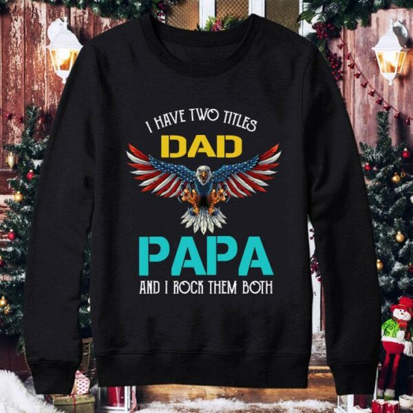 Pretty I Have Two Titles Dad Papa And I Rock Them Both Eagle American shirt