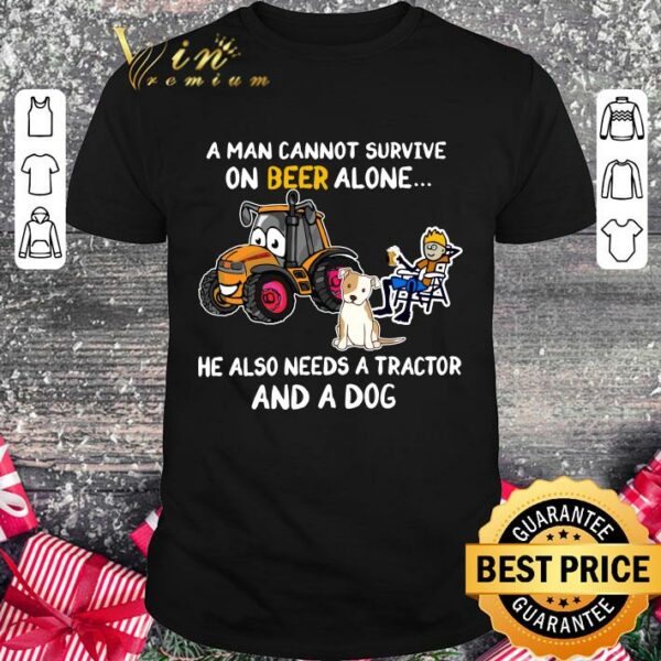 Funny A Man Cannot Survive On Beer Alone He Also Needs A Tractor And A Dog shirt