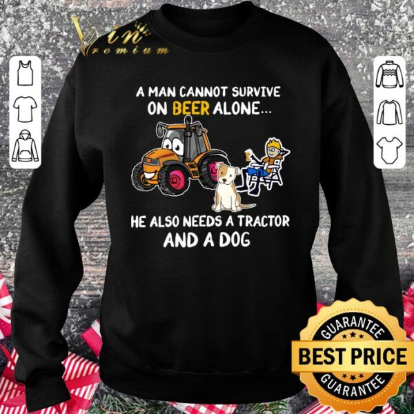 Funny A Man Cannot Survive On Beer Alone He Also Needs A Tractor And A Dog shirt