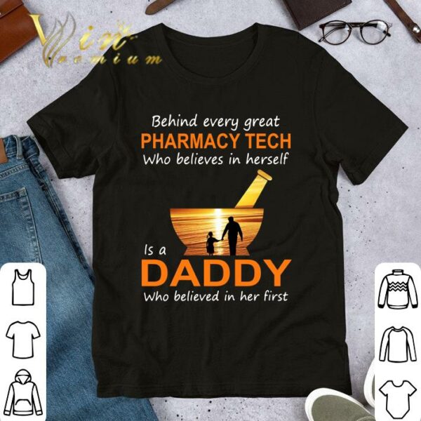 Official Behind Every Great Pharmacy Tech Who Believes In Herself Is A Daddy Who Believed In Her First shirt