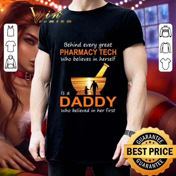 Official Behind Every Great Pharmacy Tech Who Believes In Herself Is A Daddy Who Believed In Her First shirt